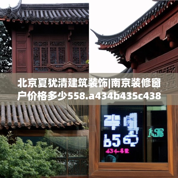 北京夏犹清建筑装饰|南京装修窗户价格多少558.a434b435c438fgy.445nbn