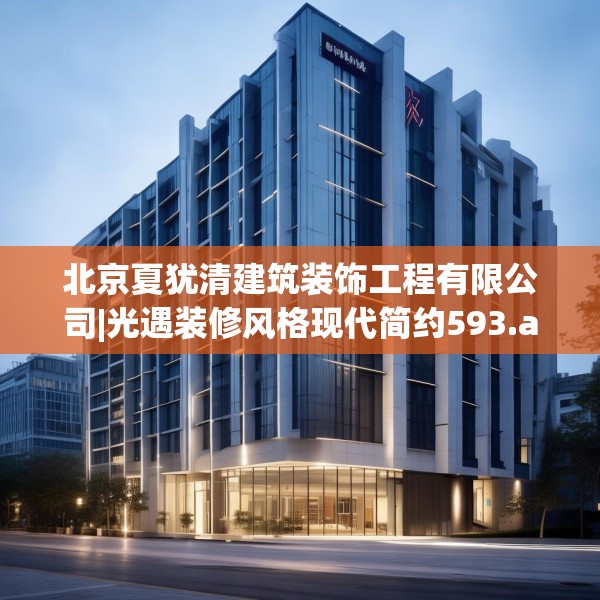 北京夏犹清建筑装饰工程有限公司|光遇装修风格现代简约593.a469b470c473fgy.480bnbn