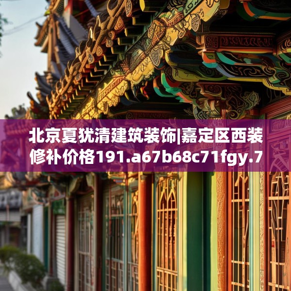 北京夏犹清建筑装饰|嘉定区西装修补价格191.a67b68c71fgy.78cvcx
