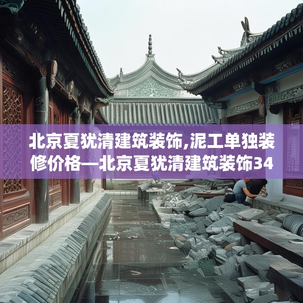 北京夏犹清建筑装饰,泥工单独装修价格—北京夏犹清建筑装饰347.a223b224c227fgy.234fds