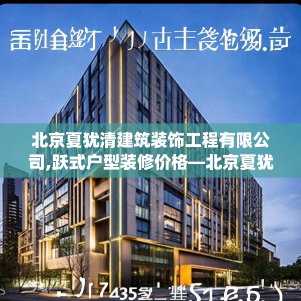 北京夏犹清建筑装饰工程有限公司,跃式户型装修价格—北京夏犹清建筑装饰工程有限公司598.a474b475c478fgy.485htyj