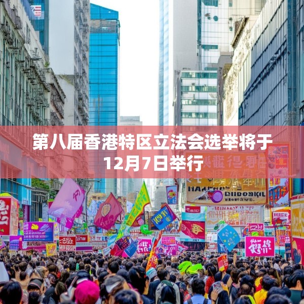 第八届香港特区立法会选举将于12月7日举行