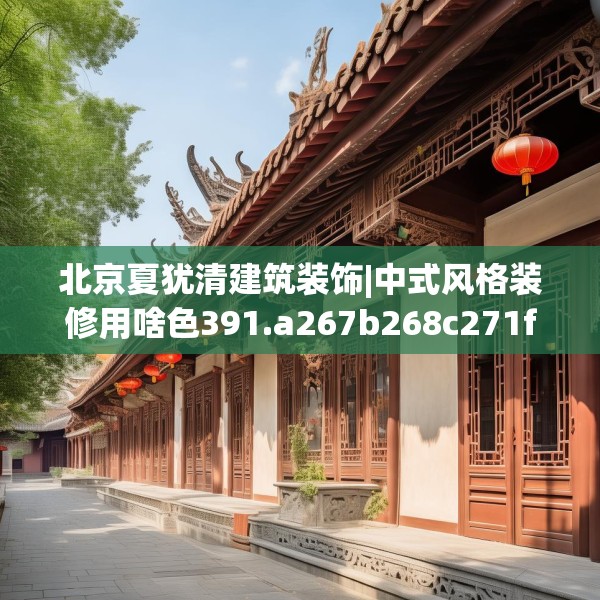 北京夏犹清建筑装饰|中式风格装修用啥色391.a267b268c271fgy.278poiy