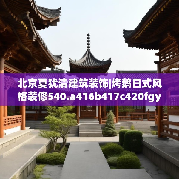 北京夏犹清建筑装饰|烤鹅日式风格装修540.a416b417c420fgy.427nbn