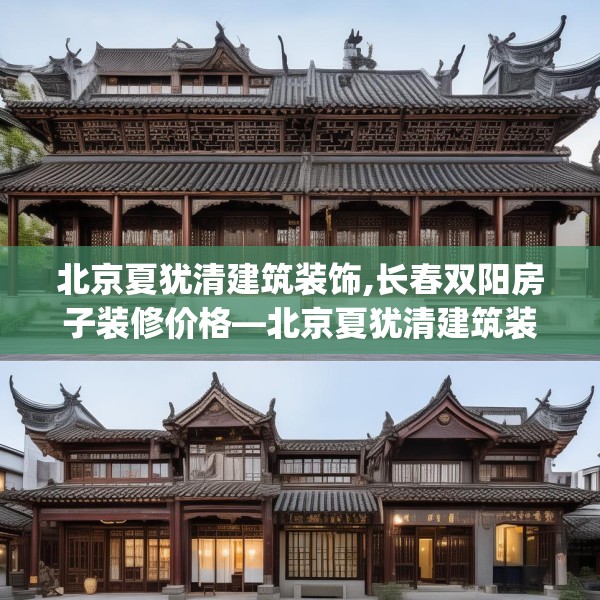 北京夏犹清建筑装饰,长春双阳房子装修价格—北京夏犹清建筑装饰217.a93b94c97fgy.104jhhj