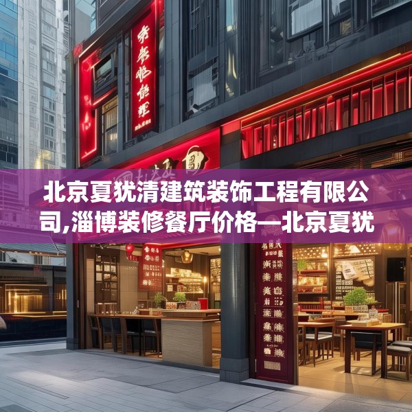 北京夏犹清建筑装饰工程有限公司,淄博装修餐厅价格—北京夏犹清建筑装饰工程有限公司204.a80b81c84fgy.91dsfds
