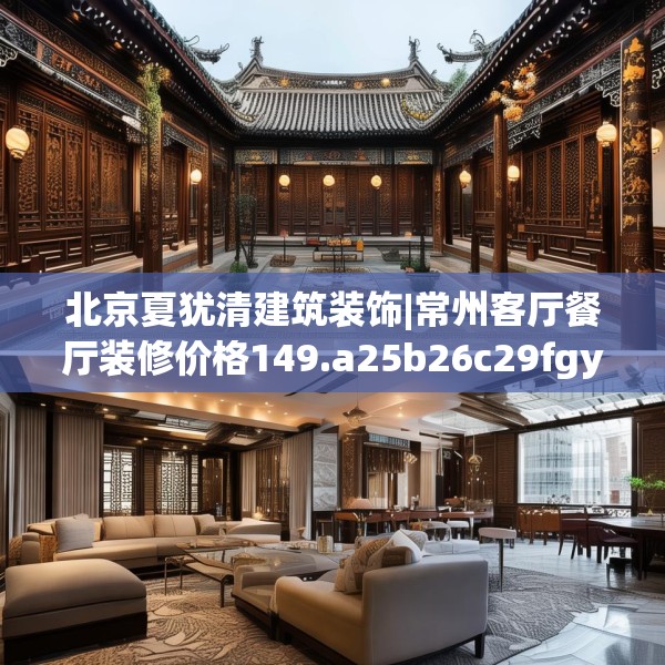 北京夏犹清建筑装饰|常州客厅餐厅装修价格149.a25b26c29fgy.36fds