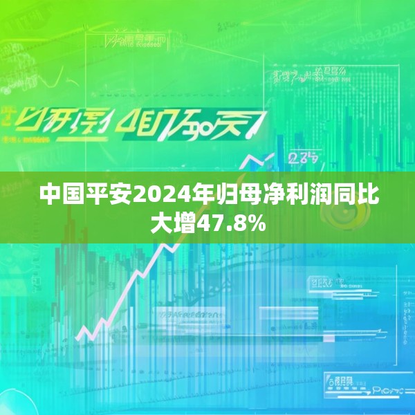 中国平安2024年归母净利润同比大增47.8%