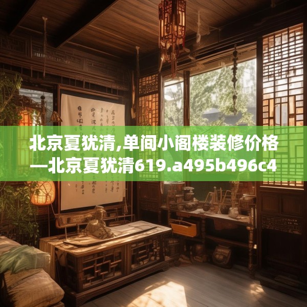 北京夏犹清,单间小阁楼装修价格—北京夏犹清619.a495b496c499fgy.506fdsfds