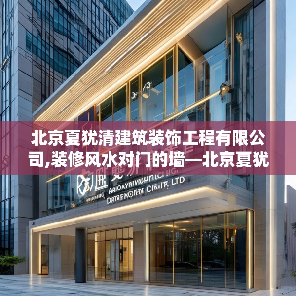 北京夏犹清建筑装饰工程有限公司,装修风水对门的墙—北京夏犹清建筑装饰工程有限公司487.a363b364c367fgy.374jhhj