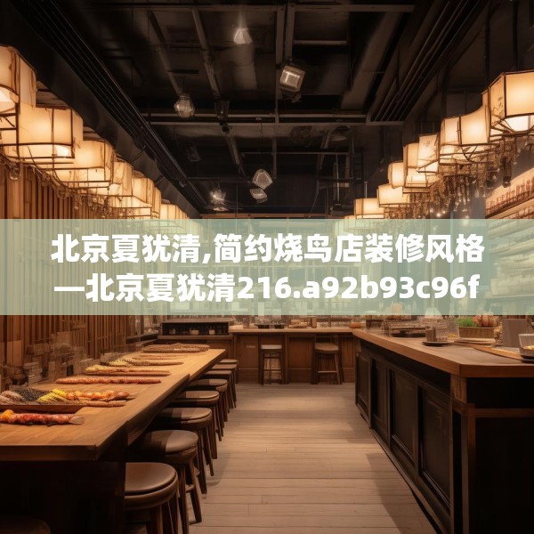 北京夏犹清,简约烧鸟店装修风格—北京夏犹清216.a92b93c96fgy.103nbn