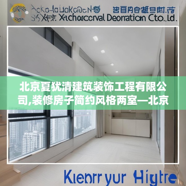 北京夏犹清建筑装饰工程有限公司,装修房子简约风格两室—北京夏犹清建筑装饰工程有限公司537.a413b414c417fgy.424fhsg