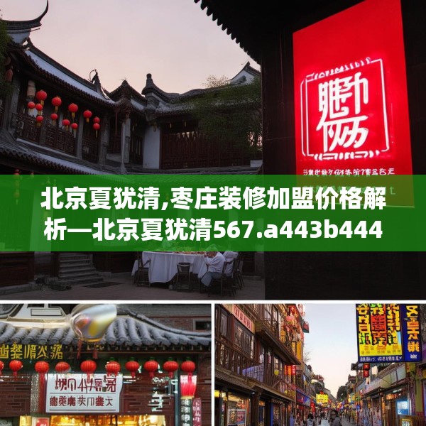 北京夏犹清,枣庄装修加盟价格解析—北京夏犹清567.a443b444c447fgy.454fghfd