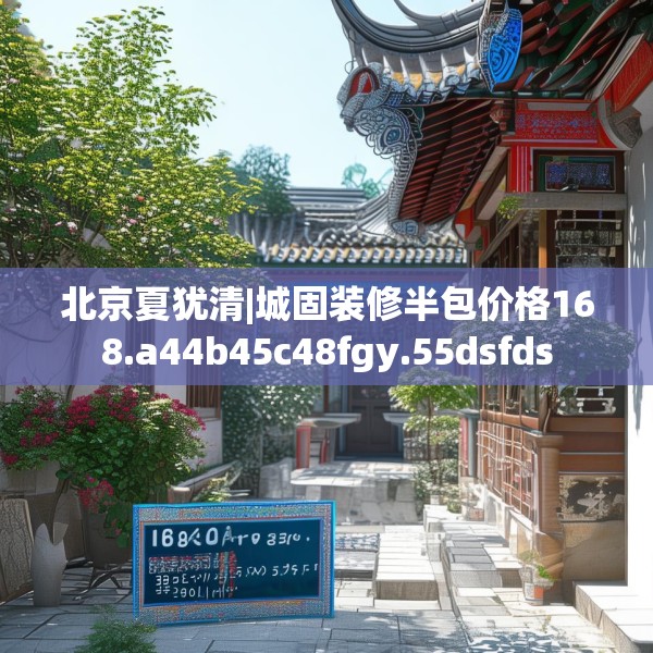 北京夏犹清|城固装修半包价格168.a44b45c48fgy.55dsfds
