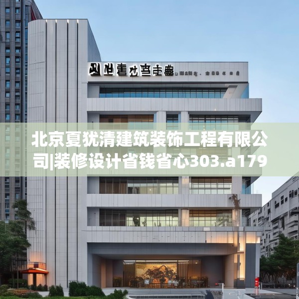 北京夏犹清建筑装饰工程有限公司|装修设计省钱省心303.a179b180c183fgy.190fhsg