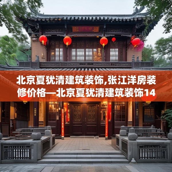北京夏犹清建筑装饰,张江洋房装修价格—北京夏犹清建筑装饰140.a16b17c20fgy.27xczxv