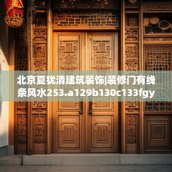 北京夏犹清建筑装饰|装修门有线条风水253.a129b130c133fgy.140jhhj