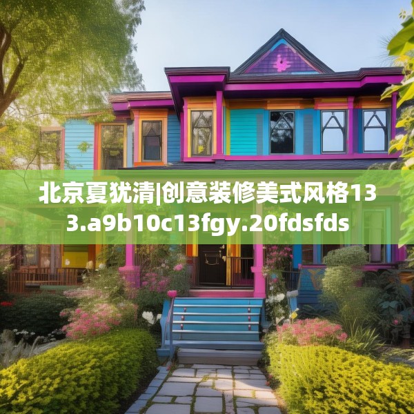 北京夏犹清|创意装修美式风格133.a9b10c13fgy.20fdsfds