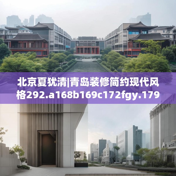 北京夏犹清|青岛装修简约现代风格292.a168b169c172fgy.179htyj
