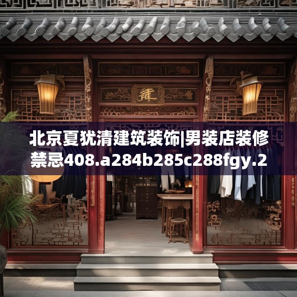 北京夏犹清建筑装饰|男装店装修禁忌408.a284b285c288fgy.295lkjl