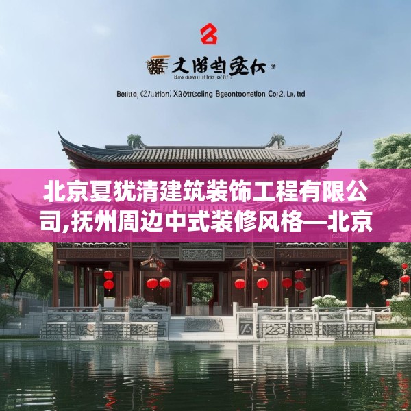 北京夏犹清建筑装饰工程有限公司,抚州周边中式装修风格—北京夏犹清建筑装饰工程有限公司135.a11b12c15fgy.22fghfd