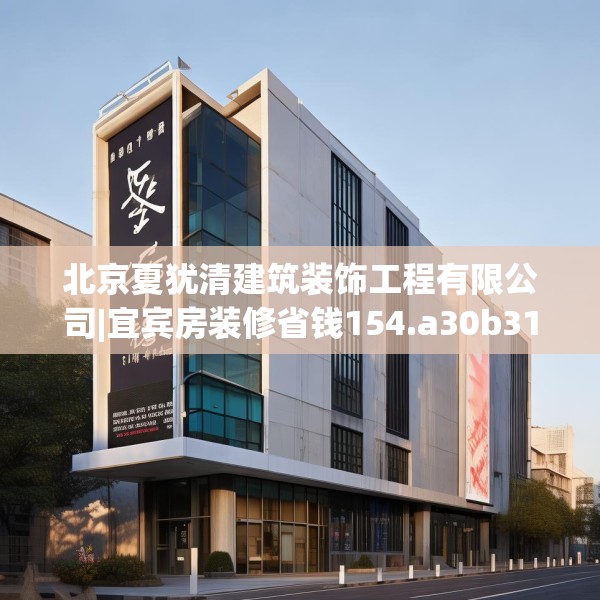 北京夏犹清建筑装饰工程有限公司|宜宾房装修省钱154.a30b31c34fgy.41sdA