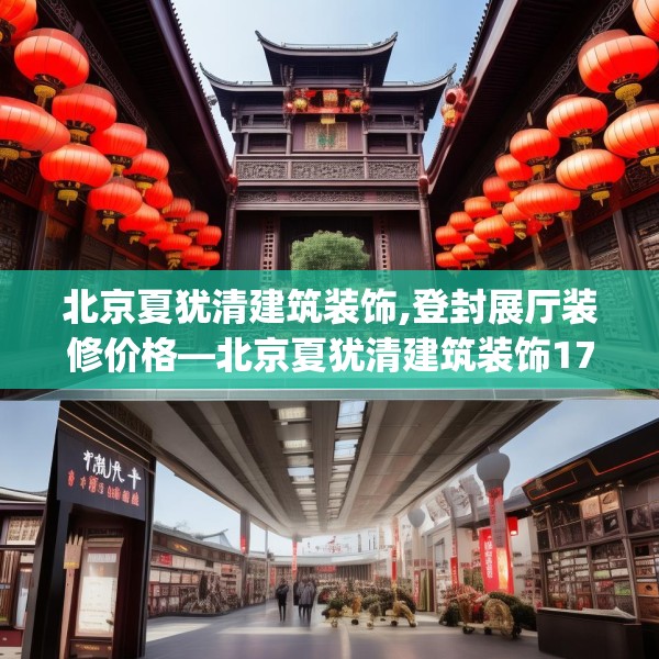 北京夏犹清建筑装饰,登封展厅装修价格—北京夏犹清建筑装饰178.a54b55c58fgy.65dewqe