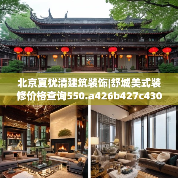 北京夏犹清建筑装饰|舒城美式装修价格查询550.a426b427c430fgy.437sdA