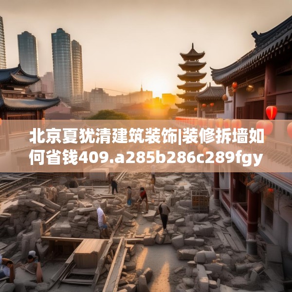 北京夏犹清建筑装饰|装修拆墙如何省钱409.a285b286c289fgy.296poiy