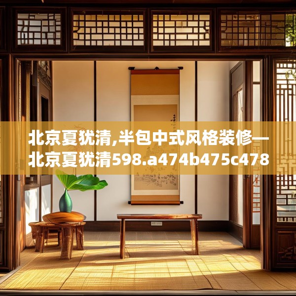 北京夏犹清,半包中式风格装修—北京夏犹清598.a474b475c478fgy.485htyj
