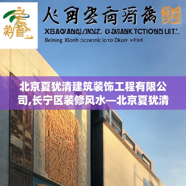 北京夏犹清建筑装饰工程有限公司,长宁区装修风水—北京夏犹清建筑装饰工程有限公司391.a267b268c271fgy.278poiy