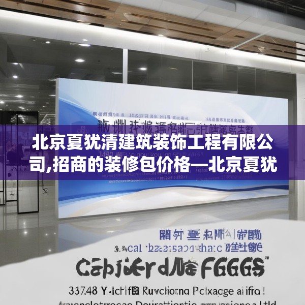 北京夏犹清建筑装饰工程有限公司,招商的装修包价格—北京夏犹清建筑装饰工程有限公司371.a247b248c251fgy.258cvcx