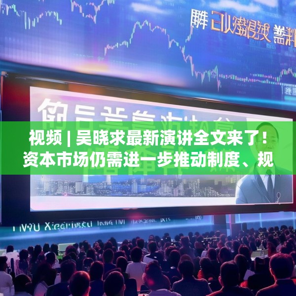 视频 | 吴晓求最新演讲全文来了！资本市场仍需进一步推动制度、规则、工具等方面的改革