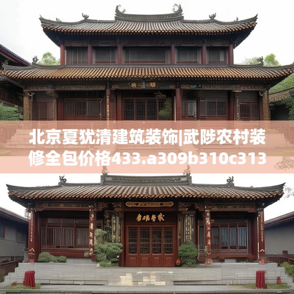 北京夏犹清建筑装饰|武陟农村装修全包价格433.a309b310c313fgy.320jhhj