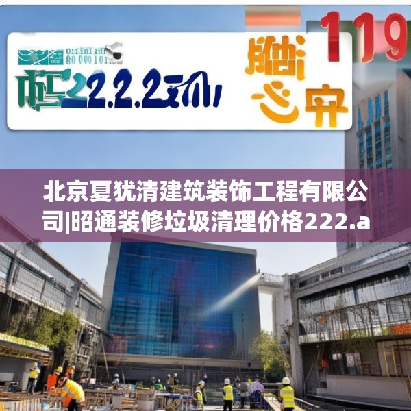 北京夏犹清建筑装饰工程有限公司|昭通装修垃圾清理价格222.a98b99c102fgy.109dsfds