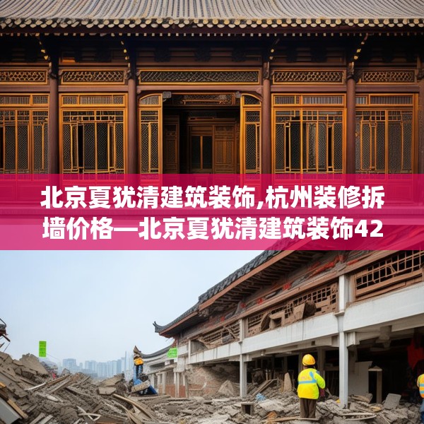北京夏犹清建筑装饰,杭州装修拆墙价格—北京夏犹清建筑装饰422.a298b299c302fgy.309wew