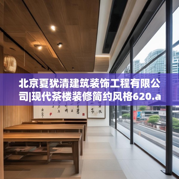 北京夏犹清建筑装饰工程有限公司|现代茶楼装修简约风格620.a496b497c500fgy.507wew