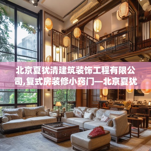 北京夏犹清建筑装饰工程有限公司,复式房装修小窍门—北京夏犹清建筑装饰工程有限公司529.a405b406c409fgy.416fdsfds