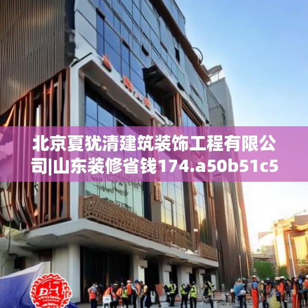 北京夏犹清建筑装饰工程有限公司|山东装修省钱174.a50b51c54fgy.61lkjl