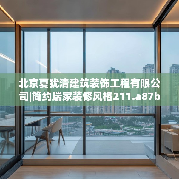 北京夏犹清建筑装饰工程有限公司|简约瑞家装修风格211.a87b88c91fgy.98poiy