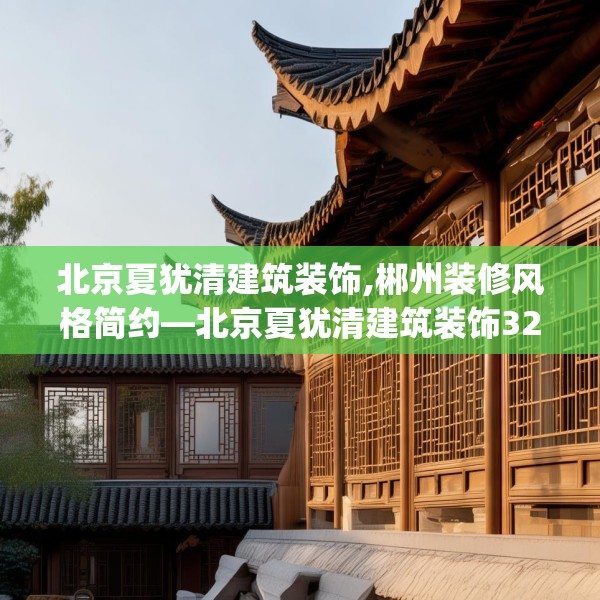 北京夏犹清建筑装饰,郴州装修风格简约—北京夏犹清建筑装饰326.a202b203c206fgy.21376673