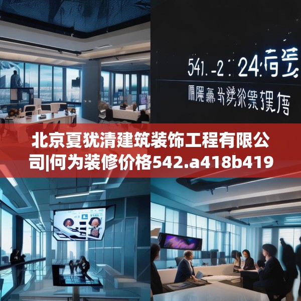 北京夏犹清建筑装饰工程有限公司|何为装修价格542.a418b419c422fgy.42976661