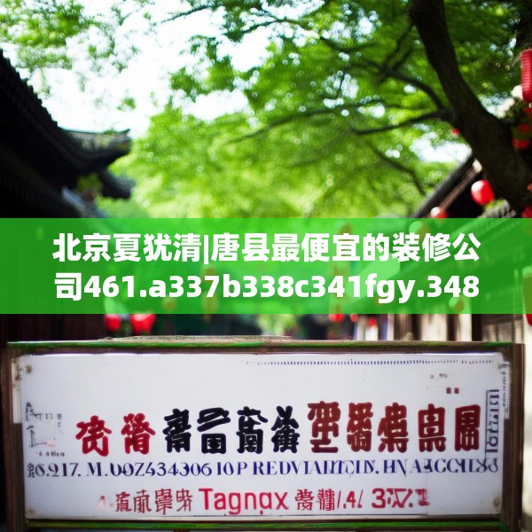 北京夏犹清|唐县最便宜的装修公司461.a337b338c341fgy.348cvcx