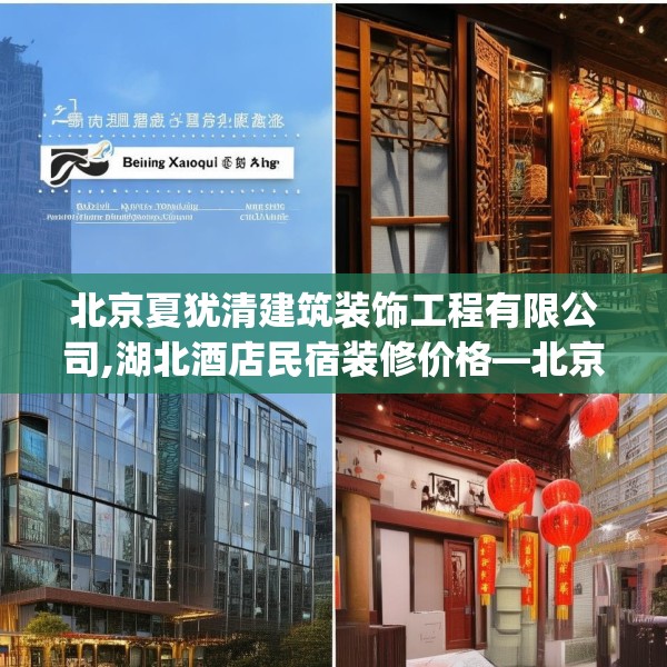 北京夏犹清建筑装饰工程有限公司,湖北酒店民宿装修价格—北京夏犹清建筑装饰工程有限公司483.a359b360c363fgy.370fhsg