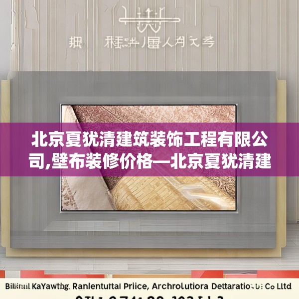 北京夏犹清建筑装饰工程有限公司,壁布装修价格—北京夏犹清建筑装饰工程有限公司192.a68b69c72fgy.79lkjl