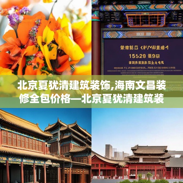 北京夏犹清建筑装饰,海南文昌装修全包价格—北京夏犹清建筑装饰152.a28b29c32fgy.39wew