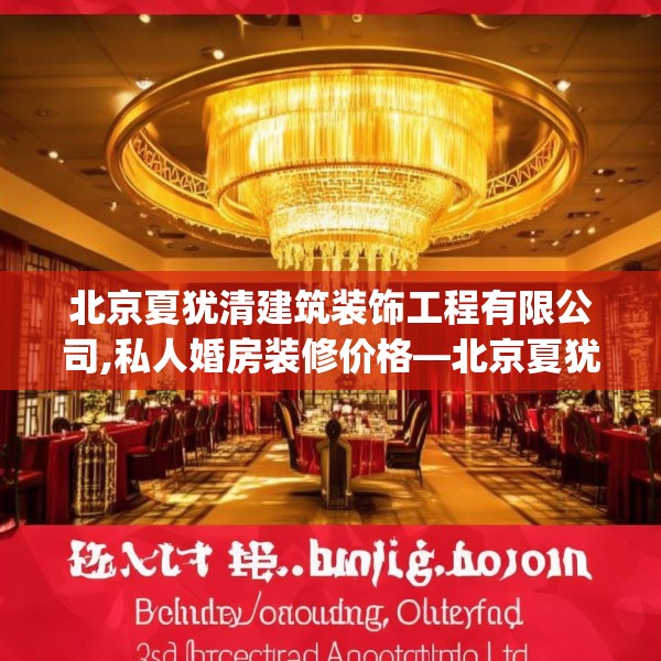 北京夏犹清建筑装饰工程有限公司,私人婚房装修价格—北京夏犹清建筑装饰工程有限公司478.a354b355c358fgy.365sdA