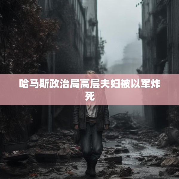 哈马斯政治局高层夫妇被以军炸死
