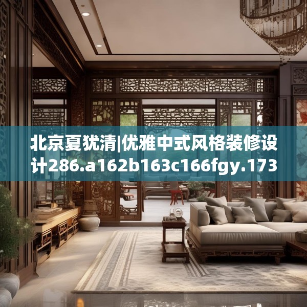 北京夏犹清|优雅中式风格装修设计286.a162b163c166fgy.173dewqe
