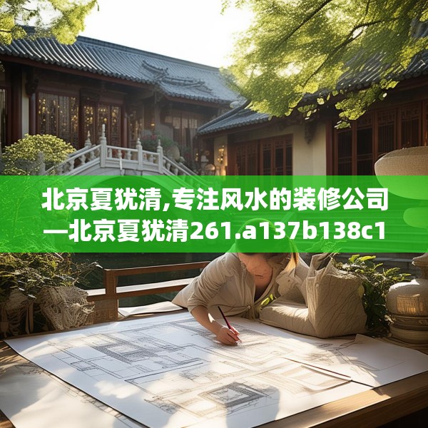 北京夏犹清,专注风水的装修公司—北京夏犹清261.a137b138c141fgy.148fghfd